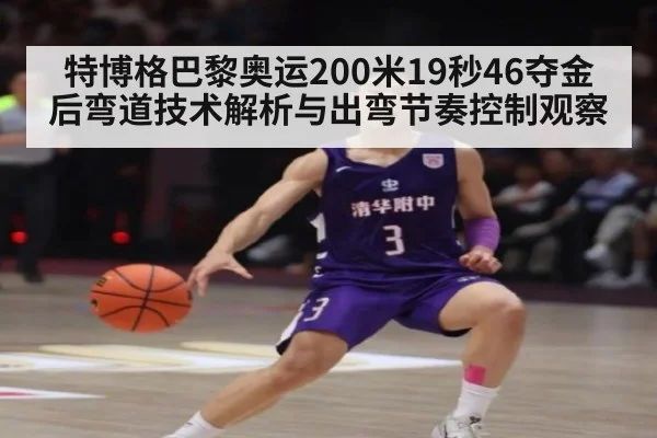 特博格巴黎奥运200米19秒46夺金后弯道技术解析与出弯节奏控制观察